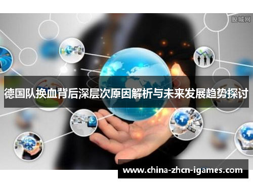 德国队换血背后深层次原因解析与未来发展趋势探讨 德国队换血背后深层次原因解析与未来发展趋势探讨