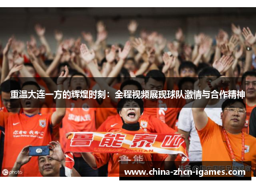 重温大连一方的辉煌时刻：全程视频展现球队激情与合作精神