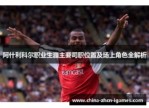 阿什利科尔职业生涯主要司职位置及场上角色全解析