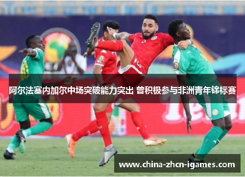 阿尔法塞内加尔中场突破能力突出 曾积极参与非洲青年锦标赛