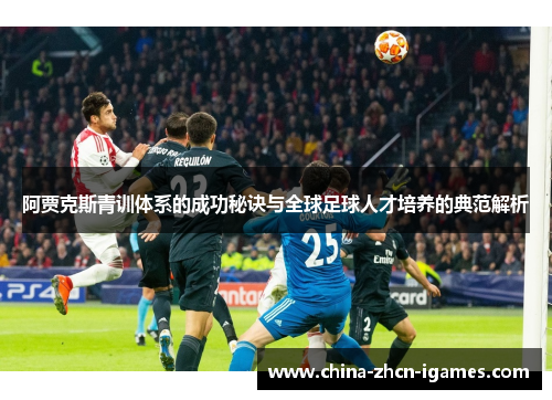 阿贾克斯青训体系的成功秘诀与全球足球人才培养的典范解析