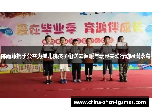 陈雨菲携手公益为孤儿院孩子们送去温暖与玩具关爱行动圆满落幕