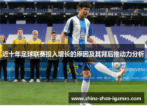 近十年足球联赛投入增长的原因及其背后推动力分析 近十年足球联赛投入增长的原因及其背后推动力分析