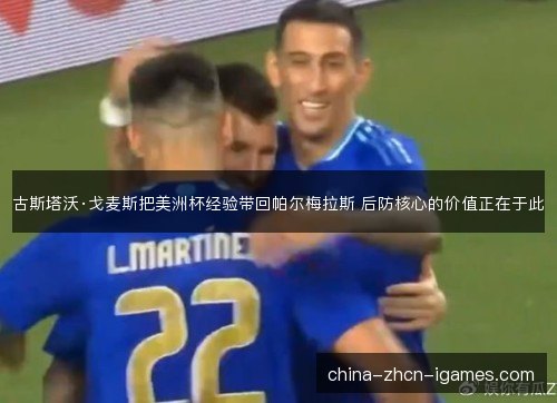 古斯塔沃·戈麦斯把美洲杯经验带回帕尔梅拉斯 后防核心的价值正在于此